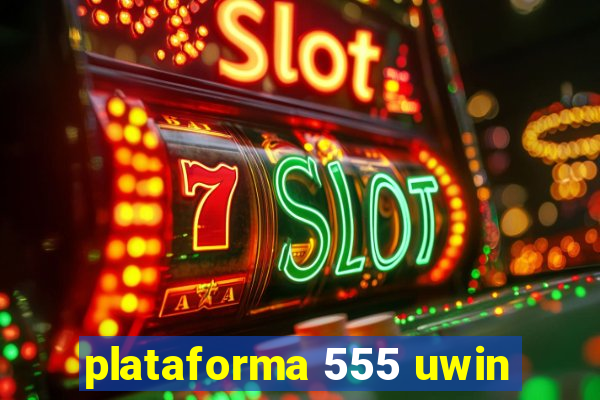 plataforma 555 uwin